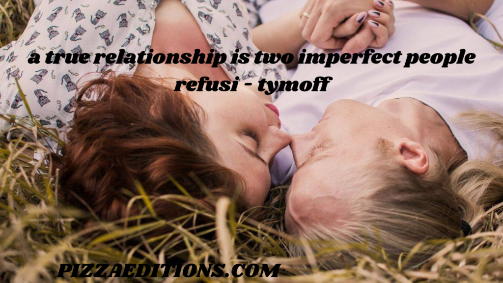 a true relationship is two imperfect people refusi - tymoff